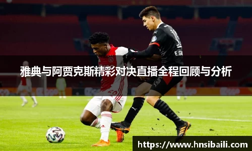 雅典与阿贾克斯精彩对决直播全程回顾与分析